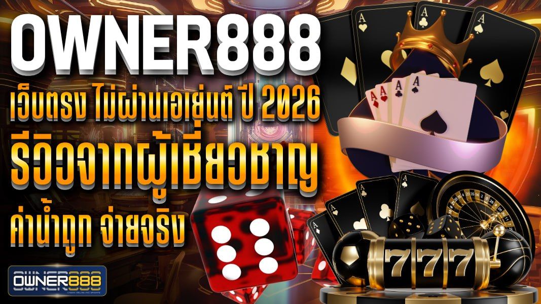 บทความ owner888 เว็บตรง ไม่ผ่านเอเย่นต์ ปี 2026 รีวิวจากผู้เชี่ยวชาญ ค่าน้ำถูก จ่ายจริง เปิดให้แทงทุกคู่แบบเรียลไทม์