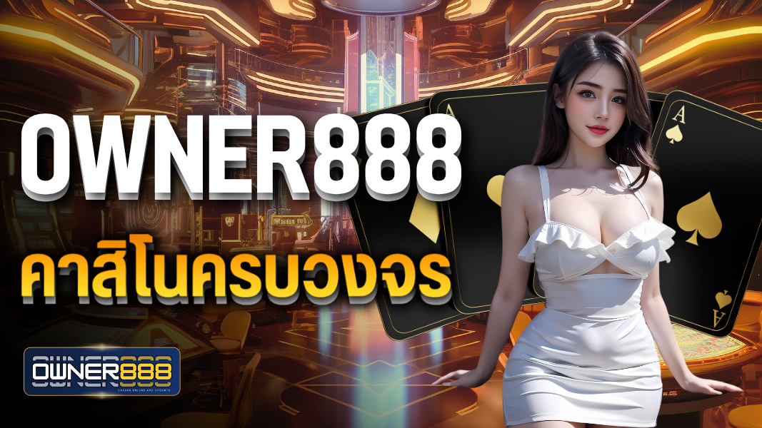 owner888 คาสิโนครบวงจร ฝาก-ถอน ปลอดภัย