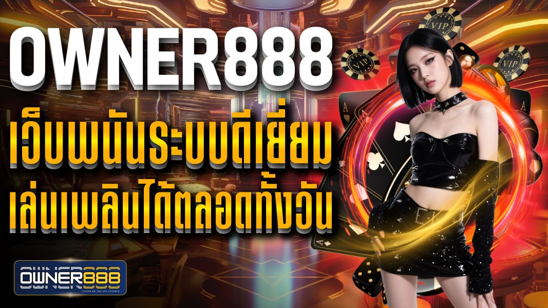 owner888 owner888 เว็บพนันระบบดีเยี่ยม เล่นเพลินได้ตลอดทั้งวัน ไม่มีเด้ง ไม่มีหลุด